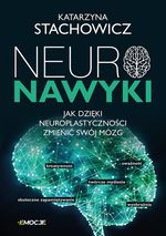 Neuronawyki : jak dzięki neuroplastyczności zmienić swój mózg