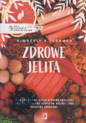 Zdrowe jelita : plan żywieniowy, dzięki któremu zwalczysz zaparcia, zapalenie uchyłków, wrzody i inne problemy trawienne / Kimberly A. Tessmer - okładka