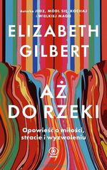 Aż do rzeki : opowieść o miłości, stracie i wyzwoleniu