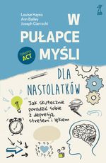 W pułapce myśli - dla nastolatków : jak skutecznie poradzić sobie z depresją, stresem i lękiem