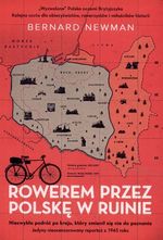Rowerem przez Polskę w ruinie : niezwykła podróż po kraju, który zmienił się nie do poznania : jedyny nieocenzurowany reportaż z 1945 roku
