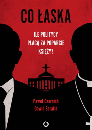 Co łaska : ile politycy płacą za poparcie księży? / Paweł Czernich, Dawid Serafin - okładka