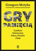 okładka ksiażki Gry pamięcią : o polityce historycznej, Polsce, Ukrainie i Rosji