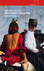 Gdzie słońce spędza zimę : historie z Andaluzji