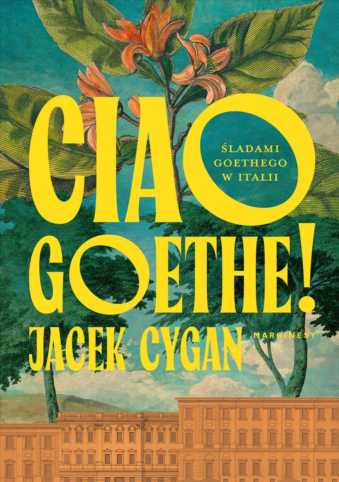 Ciao Goethe! : śladami Goethego w Italii / Jacek Cygan - okładka Ciao Goethe! : śladami Goethego w Italii / Jacek Cygan - okładka