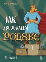 Jak zbudowałem Polskę : Mieszko I