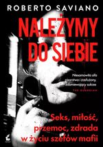 Należymy do siebie : seks, miłość, przemoc, zdrada w życiu szefów mafii