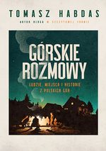Górskie rozmowy : ludzie, miejsca i historie z polskich gór