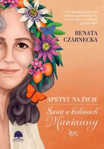 Apetyt na życie : Świat w kolorach Marianny