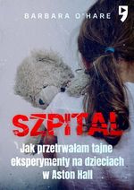 Szpital : jak przetrwałam tajne eksperymenty na dzieciach w Aston Hall