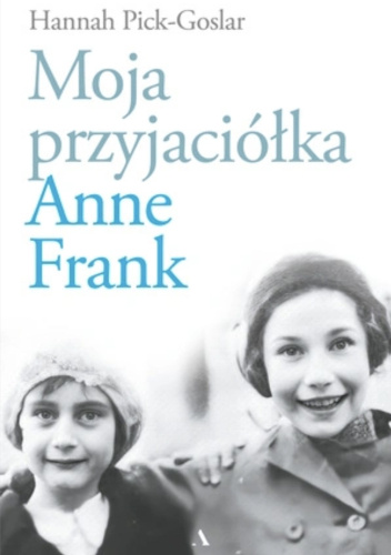 Moja przyjaciółka Anne Frank / Hannah Pick-Goslar - okładka
