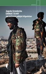 Emirat to my : jak talibowie odbijali Afganistan